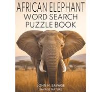 AFRICAN ELEPHANT WORD SEARCH PUZZLE BOOK: WILDLIFE FACTS AND RELAXING PUZZLES ABOUT EARTHS LARGEST LAND ANIMAL (Savage Anatomy)