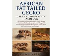 AFRICAN FAT-TAILED GECKO: The Complete Beginner’s Roadmap to Expert Pet Care, Nutritious Feeding, Breeding Mastery, Thoughtful Grooming, Optimal ... ... Health, and Proven Lifelong Care Strategies