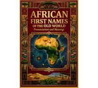 African First Names of the Old World: Pronunciations & Meanings