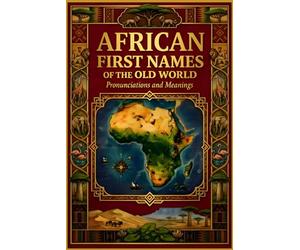 African First Names of the Old World: Pronunciations & Meanings
