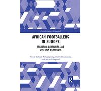 African Footballers in Europe: Migration, Community, and Give Back Behaviours (Critical Research in Football)