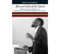 African Gifts of the Spirit: Pentecostalism and the Rise of a Zimbabwean Transnational Religious Movement