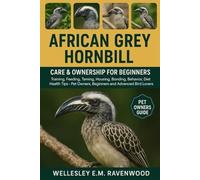 African Grey Hornbill: training feeding taming housing bonding behavior diet health tips pet owners beginners and advanced bird lovers