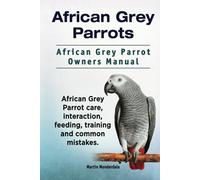 African Grey Parrots. African Grey Parrot Owners Manual. African Grey Parrot care, interaction, feeding, training and common mistakes.