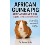 African Guinea Pig: A Complete Guide to Care, Training, and Bonding for a Happy, Healthy Pet
