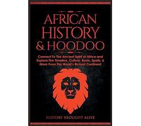 African History & Hoodoo: Connect to The Ancient Spirit of Africa and Explore The Timeline, Culture, Roots, Spells, & More From The World's Richest Continent: 2 Books in 1