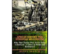 African History: The Ethiopian Millennium: Why This Nation Was Never Truly Colonized-A Story of Pride and Resistance (HISTORY OF ETHIOPIA)