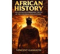 AFRICAN HISTORY (Untold / Forbidden / Pre-Colonial): Reclaiming the World’s Oldest Civilizations