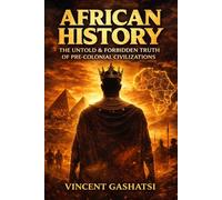 AFRICAN HISTORY (Untold / Forbidden / Pre-Colonial): Reclaiming the World’s Oldest Civilizations
