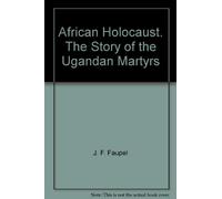 African Holocaust. The Story of the Ugandan Martyrs