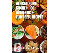 AFRICAN HOME KITCHEN: 100 AUTHENTIC & FLAVORFUL RECIPES