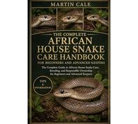 AFRICAN HOUSE SNAKE CARE HANDBOOK: The Complete Guide to African House Snake Care, Breeding, and Responsible Ownership for Beginners and Advanced Keepers.
