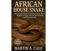 AFRICAN HOUSE SNAKE: The Complete Guide to the African House Snake: Behavior, Ecology, and Care for Enthusiasts and Conservationists.