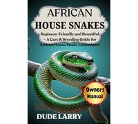 AFRICAN HOUSE SNAKES: Beginner-Friendly and Beautiful - A Care & Breeding Guide for African House Snake Enthusiasts