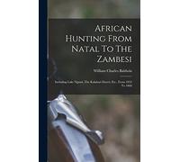African Hunting From Natal To The Zambesi: Including Lake Ngami, The Kalahari Desert, Etc., From 1852 To 1860