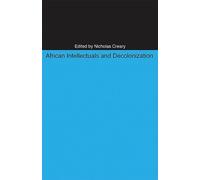 African Intellectuals and Decolonization: Volume 90 (Research in International Studies, Africa Series)