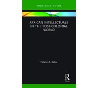 African Intellectuals in the Post-colonial World (Routledge Contemporary Africa)