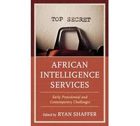 African Intelligence Services: Early Postcolonial and Contemporary Challenges (Security and Professional Intelligence Education Series)
