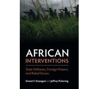 African Interventions: State Militaries, Foreign Powers, and Rebel Forces