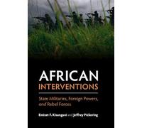 African Interventions: State Militaries, Foreign Powers, and Rebel Forces
