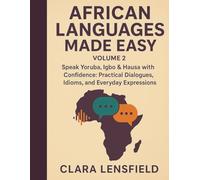 African Languages Made Easy, Volume 2: Speak Yoruba, Igbo & Hausa with Confidence: Practical Dialogues, Idioms, and Everyday Expressions (African Languages Made Easy Series)
