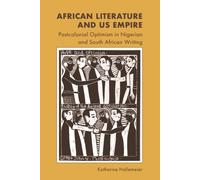 African Literature and US Empire : Postcolonial Optimism in Nigerian and South African Writing