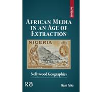 African Media in an Age of Extraction : Nollywood Geographies