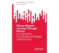 African Migrant Journeys Through Mexico: A Longitudinal Ethnography of Multiple Displacements (SpringerBriefs in Anthropology)