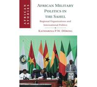 African Military Politics in the Sahel: Regional Organizations and International Politics: 166 (African Studies, Series Number 166)