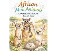 African Mini Animals Coloring Book for All Ages: Realistic, Cute & Relaxing Wildlife Designs for Kids, Teens and Adults: 50 Detailed and Easy-to-Color ... Creativity, Stress Relief and Fun Learning
