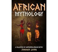 African Mythology: A Collection of Captivating African Myths
