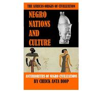 African Origin of Civilisation : Negrous Nations and Culture: Anteriority of black civilizations By Cheikh Anta Diop