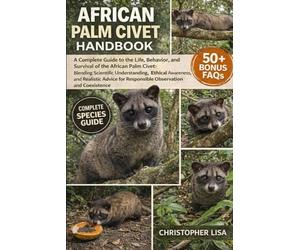 AFRICAN PALM CIVET HANDBOOK: A Complete Guide to the Life, Behavior, and Survival of the African Palm Civet: Blending Scientific Understanding, ... for Responsible Observation and Coexistence