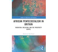 African Pentecostalism in Britain: Migration, Inclusion, and the Prosperity Gospel (Studies in Migration and Diaspora)