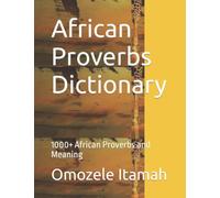 African Proverbs Dictionary: 1000+ African Proverbs and Meaning