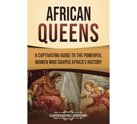 African Queens: A Captivating Guide to the Powerful Women Who Shaped Africa’s History