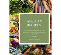African Recipes: A cookbook of where the African passion for cooking begins