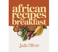 AFRICAN RECIPES FOR BREAKFAST: Traditional and Modern Morning Meals from Across Africa Made Simple (Breakfast Recipes)