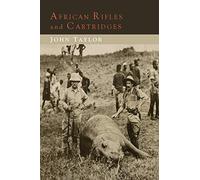 African Rifles and Cartridges: The Experiences and Opinions of a Professional Ivory Hunter
