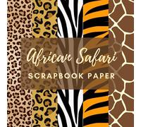 African Safari Scrapbook Paper: Double Sided Decorative Craft Paper Pad Designs for Scrapbooking, Origami, Card Making, Junk Journal