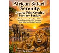 African Safari Serenity: A Large Print Coloring Book for Seniors: An Inspiring Journey Through The Wild With Inspiring African Wildlife Scenes For Stress Relief And Mindful Creativity