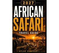 African Safari Travel Guide 2027: How to Plan Your First African Safari: Where to Go, When to Visit, What to Budget, What to Pack, and How to Build a Practical Itinerary
