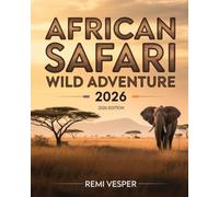AFRICAN SAFARI WILD ADVENTURE 2026: A Traveler’s Handbook to Big Five Encounters, Eco-Luxury Camps, Hidden Parks and Unforgettable African Wilderness Experiences