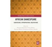 African Shakespeare: Subversions, Appropriations, Negotiations (Routledge Studies in African Literature)