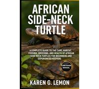 AFRICAN SIDE NECK TURTLE: A Complete Guide to the Care, Habitat, Feeding, Breeding, and Health of African Side-neck Turtles for Beginners and Experienced Keepers