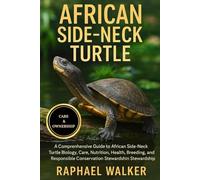 AFRICAN SIDE-NECK TURTLE: A Comprehensive Guide to African Side-Neck Turtle Biology, Care, Nutrition, Health, Breeding, Enrichment, and Responsible Conservation Stewardship