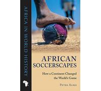 African Soccerscapes: How a Continent Changed the World's Game (Africa in World History)