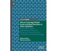 African Sovereign Wealth Funds and New Directions in State Capitalism : Transaction-Based Development From the Periphery to the Center of Sovereign Investment Strategy