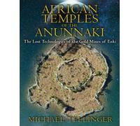 African Temples of the Anunnaki: The Lost Technologies of the Gold Mines of Enki