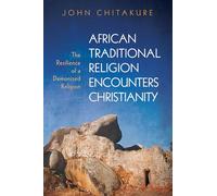 African Traditional Religion Encounters Christianity: The Resilience of a Demonized Religion